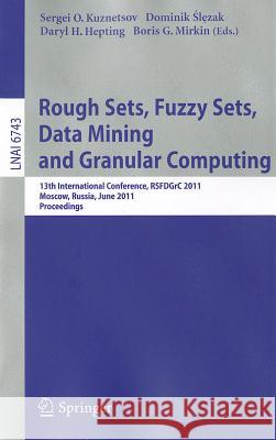 Rough Sets, Fuzzy Sets, Data Mining and Granular Computing: 13th International Conference, RSFDGrC 2011, Moscow, Russia, June 25-27, 2011, Proceedings Sergei O. Kuznetsov, Dominik Ślęzak, Daryl H. Hepting, Boris G. Mirkin 9783642218804