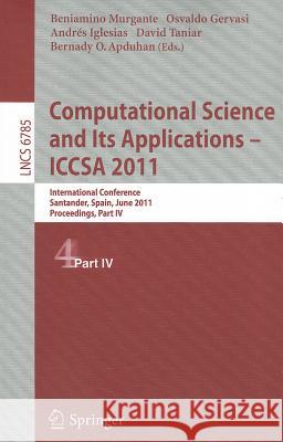 Computational Science and Its Applications - ICCSA 2011: International Conference, Santander, Spain, June 20-23, 2011. Proceedings, Part IV Murgante, Beniamino 9783642218972