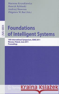 Foundations of Intelligent Systems: 19th International Symposium, ISMIS 2011, Warsaw, Poland, June 28-30, 2011, Proceedings Marzena Kryszkiewics, Henryk Rybinski, Andrzej Skowron, Zbigniew W. Raś 9783642219153