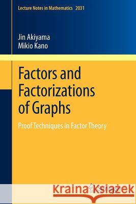 Factors and Factorizations of Graphs: Proof Techniques in Factor Theory Akiyama, Jin 9783642219184 Springer