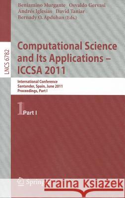 Computational Science and Its Applications - ICCSA 2011: International Conference, Santander, Spain, June 20-23, 2011. Proceedings, Part I Murgante, Beniamino 9783642219276 Springer