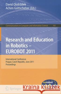 Research and Education in Robotics - EUROBOT 2011: International Conference, Prague, Czech Republic, June 15-17, 2011 Proceedings Obdrzalek, David 9783642219740 Springer