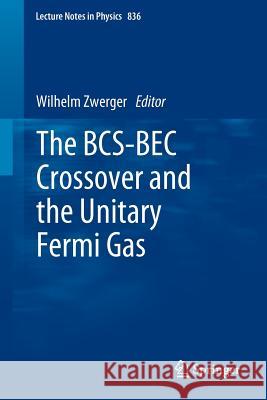The Bcs-Bec Crossover and the Unitary Fermi Gas Zwerger, Wilhelm 9783642219771 Springer