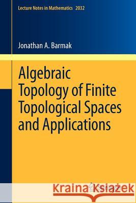 Algebraic Topology of Finite Topological Spaces and Applications Jonathan Barmak 9783642220029 Springer