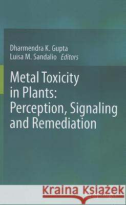 Metal Toxicity in Plants: Perception, Signaling and Remediation Dharmendra Gupta Luisa M. Sandalio 9783642220807 Springer