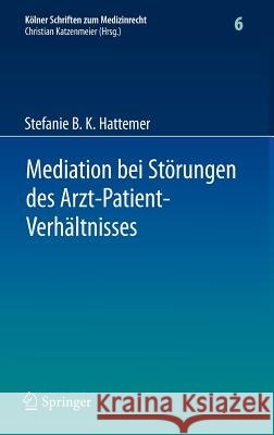 Mediation Bei Störungen Des Arzt-Patient-Verhältnisses Hattemer, Stefanie B. K. 9783642220890 Springer, Berlin