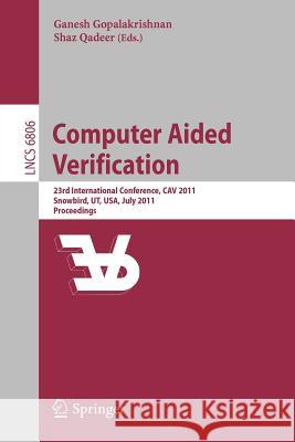 Computer Aided Verification: 23rd International Conference, CAV 2011, Snowbird, UT, USA, July 14-20, 2011, Proceedings Ganesh Gopalakrishnan, Shaz Qadeer 9783642221095