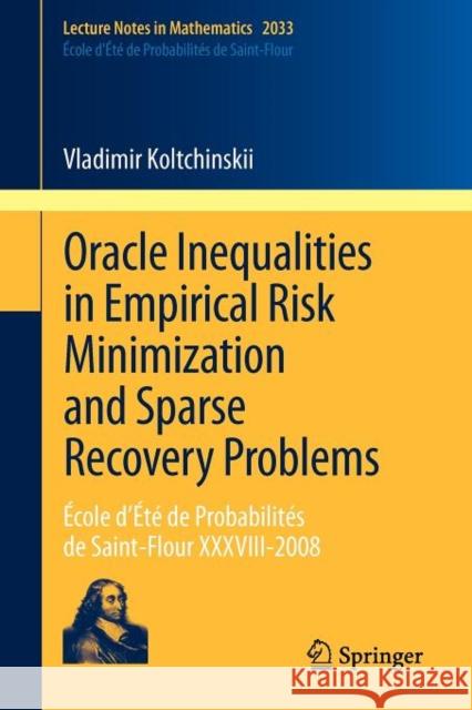 Oracle Inequalities in Empirical Risk Minimization and Sparse Recovery Problems: École d’Été de Probabilités de Saint-Flour XXXVIII-2008 Vladimir Koltchinskii 9783642221460 Springer-Verlag Berlin and Heidelberg GmbH & 