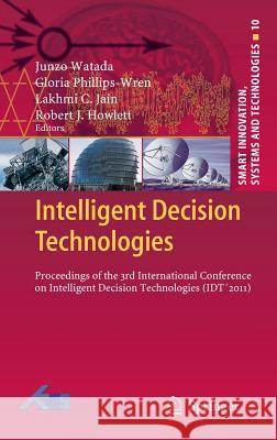 Intelligent Decision Technologies: Proceedings of the 3rd International Conference on Intelligent Decision Technologies (IDT´2011) Junzo Watada, Gloria Phillips-Wren, Lakhmi C. Jain, Robert J. Howlett 9783642221934