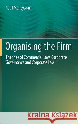 Organising the Firm: Theories of Commercial Law, Corporate Governance and Corporate Law Mäntysaari, Petri 9783642221965