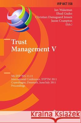 Trust Management V: 5th Ifip Wg 11.11 International Conference, Ifiptm 2011, Copenhagen, Denmark, June 29 - July 1, 2011, Proceedings Wakeman, Ian 9783642221996 Springer