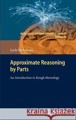 Approximate Reasoning by Parts: An Introduction to Rough Mereology Lech Polkowski 9783642222788