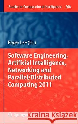 Software Engineering, Artificial Intelligence, Networking and Parallel/Distributed Computing 2011 Roger Lee 9783642222870 Springer