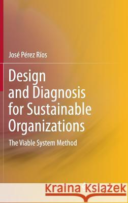 Design and Diagnosis for Sustainable Organizations: The Viable System Method Jose Perez Rios 9783642223174