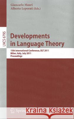 Development in Language Theory: 15th International Conference, DLT 2011, Milan, Italy, July 19-22, 2011. Proceedings Giancarlo Mauri, Alberto Leporati 9783642223204