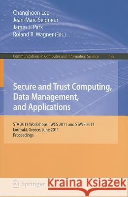 Secure and Trust Computing, Data Management, and Applications: STA 2011 Workshops: IWCS 2011 and STAVE 2011, Loutraki, Greece, June 28-30, 2011, Proce Lee, Changhoon 9783642223648