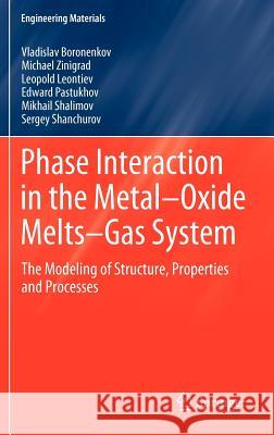 Phase Interaction in the Metal - Oxide Melts - Gas -System: The Modeling of Structure, Properties and Processes Boronenkov, Vladislav 9783642223761 Springer