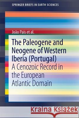 The Paleogene and Neogene of Western Iberia (Portugal): A Cenozoic record in the European Atlantic domain João Pais 9783642224003 Springer-Verlag Berlin and Heidelberg GmbH & 
