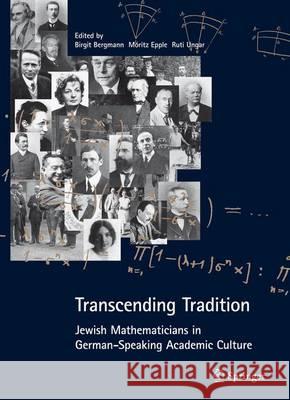 Transcending Tradition: Jewish Mathematicians in German-Speaking Academic Culture Bergmann, Birgit 9783642224638