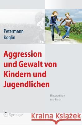Aggression Und Gewalt Von Kindern Und Jugendlichen: Hintergründe Und Praxis Petermann, Franz 9783642224652 Springer