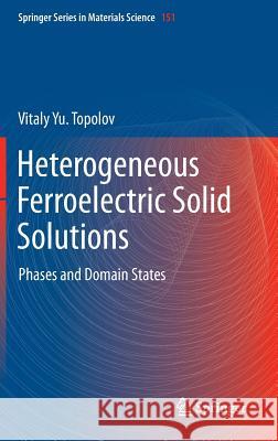Heterogeneous Ferroelectric Solid Solutions: Phases and Domain States Topolov, Vitaly 9783642224829
