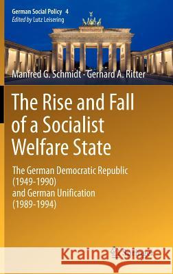 The Rise and Fall of a Socialist Welfare State: The German Democratic Republic (1949-1990) and German Unification (1989-1994) Schmidt, Manfred G. 9783642225277