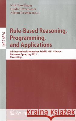 Rule-Based Reasoning, Programming, and Applications: 5th International Symposium, RuleML 2011 - Europe, Barcelona, Spain, July 19-21, 2011, Proceeding Bassiliades, Nick 9783642225451 Springer
