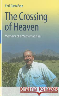 The Crossing of Heaven: Memoirs of a Mathematician Karl Gustafson, Ioannis Antoniou 9783642225574