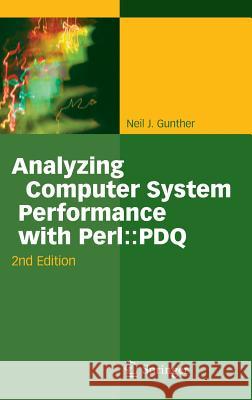Analyzing Computer System Performance with Perl::PDQ Neil J. Gunther 9783642225826 Springer-Verlag Berlin and Heidelberg GmbH & 