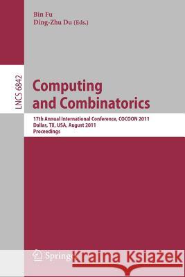 Computing and Combinatorics: 17th Annual International Conference, COCOON 2011, Dallas, TX, USA, August 14-16, 2011. Proceedings Bin Fu, Ding-Zhu Du 9783642226847 Springer-Verlag Berlin and Heidelberg GmbH & 