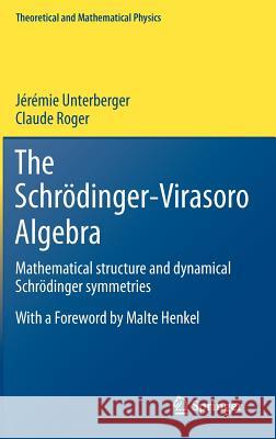 The Schrödinger-Virasoro Algebra: Mathematical structure and dynamical Schrödinger symmetries Jérémie Unterberger, Claude Roger 9783642227165 Springer-Verlag Berlin and Heidelberg GmbH & 