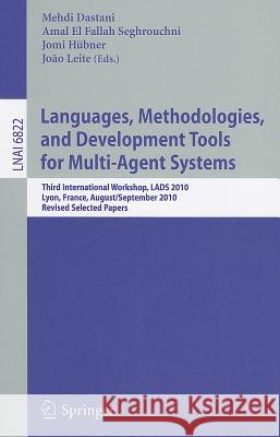 Languages, Methodologies, and Development Tools for Multi-Agent Systems: Third International Workshop, LADS 2010, Lyon, France, August 30--September 1, 2010, Revised Selected Papers Mehdi Dastani, Amal El Fallah Seghrouchni, Jomi Hübner, Joao Leite 9783642227226