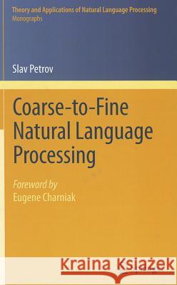 Coarse-to-Fine Natural Language Processing Slav Petrov, Eugene Charniak 9783642227424