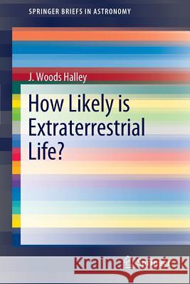 How Likely Is Extraterrestrial Life? Halley, J. Woods 9783642227530 Springer