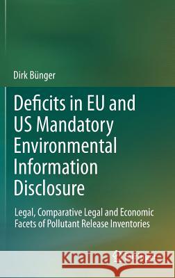 Deficits in Eu and Us Mandatory Environmental Information Disclosure: Legal, Comparative Legal and Economic Facets of Pollutant Release Inventories Bünger, Dirk 9783642227561 Springer