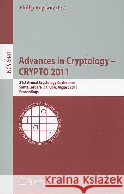 Advances in Cryptology -- Crypto 2011: 31st Annual Cryptology Conference, Santa Barbara, Ca, Usa, August 14-18, 2011, Proceedings Rogaway, Phillip 9783642227912 Springer
