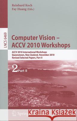 Computer Vision -- ACCV 2010 Workshops: ACCV 2010 International Workshops, Queenstown, New Zealand, November 8-9, 2010, Revised Selected Papers, Part Koch, Reinhard 9783642228186