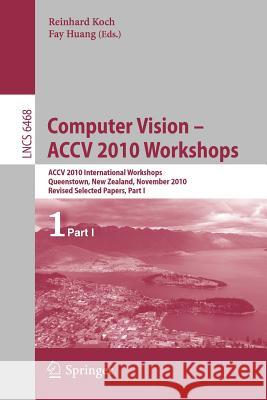 Computer Vision -- ACCV 2010 Workshops: ACCV 2010 International Workshops. Queenstown, New Zealand, November 8-9, 2010. Revised Selected Papers, Part I Reinhard Koch, Fay Huang 9783642228216