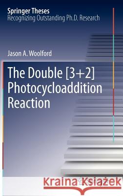 The Double [3+2] Photocycloaddition Reaction Jason A. Woolford 9783642228599 Springer-Verlag Berlin and Heidelberg GmbH & 