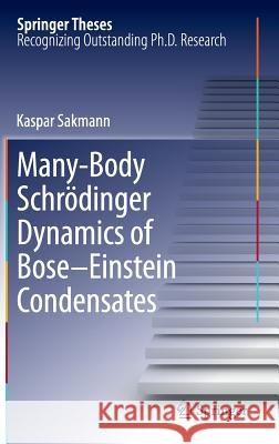 Many-Body Schrödinger Dynamics of Bose-Einstein Condensates Kaspar Sakmann 9783642228650 Springer-Verlag Berlin and Heidelberg GmbH & 