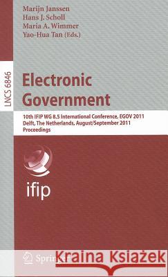 Electronic Government: 10th IFIP WG 8.5 International Conference, EGOV 2011, Delft, Thenetherlands, August 28-September 2, 2011, Proceedings Janssen, Marijn 9783642228773 Springer