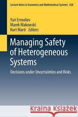 Managing Safety of Heterogeneous Systems: Decisions under Uncertainties and Risks Yuri Ermoliev, Marek Makowski, Kurt Marti 9783642228834 Springer-Verlag Berlin and Heidelberg GmbH & 