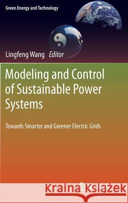 Modeling and Control of Sustainable Power Systems: Towards Smarter and Greener Electric Grids Wang, Lingfeng 9783642229039 Springer, Berlin