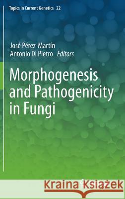 Morphogenesis and Pathogenicity in Fungi Jose Perez-Martin Antonio Di Pietro  9783642229152