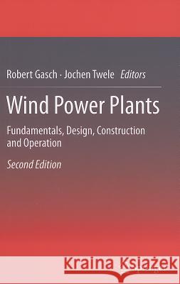 Wind Power Plants: Fundamentals, Design, Construction and Operation Robert Gasch, Jochen Twele 9783642229374 Springer-Verlag Berlin and Heidelberg GmbH & 