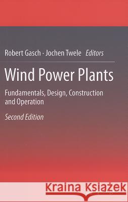 Wind Power Plants: Fundamentals, Design, Construction and Operation Robert Gasch, Jochen Twele 9783642229374