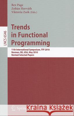 Trends in Functional Programming: 11th International Symposium, TFP 2010, Norman, OK, USA, May 17-19, 2010. Revised Selected Papers Rex Page, Zoltan Horvath, Viktoria Zsók 9783642229404 Springer-Verlag Berlin and Heidelberg GmbH & 