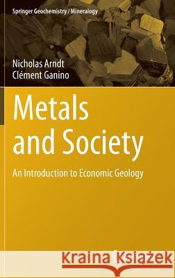 Metals and Society: An Introduction to Economic Geology Nicholas Arndt, Clément Ganino 9783642229954 Springer-Verlag Berlin and Heidelberg GmbH & 