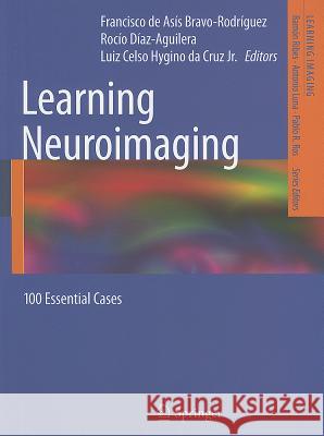 Learning Neuroimaging: 100 Essential Cases Francisco de Asís Bravo-Rodríguez, Rocío Diaz-Aguilera, Luiz Celso Hygino da Cruz Jr. 9783642229985