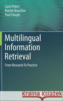 Multilingual Information Retrieval: From Research to Practice Peters, Carol 9783642230073 0